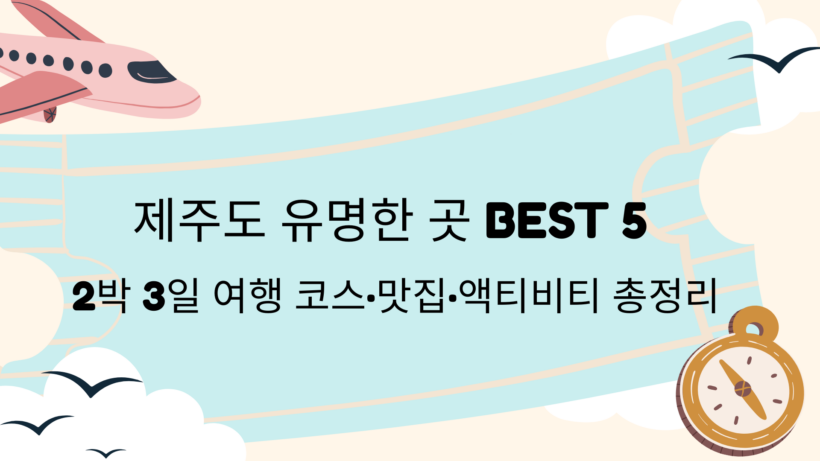 제주도 유명한 곳 BEST 5 – 2박 3일 여행 코스·맛집·액티비티 총정리