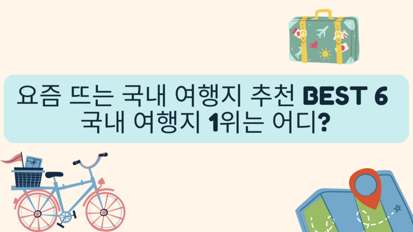 요즘 뜨는 국내 여행지 추천 BEST 6 – 국내 여행지 1위는 어디?