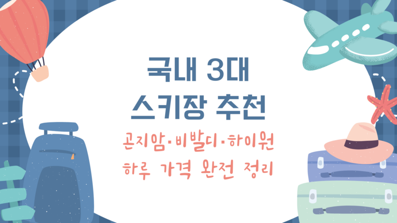 국내 3대 스키장 추천 – 곤지암·비발디·하이원 하루 가격 완전 정리