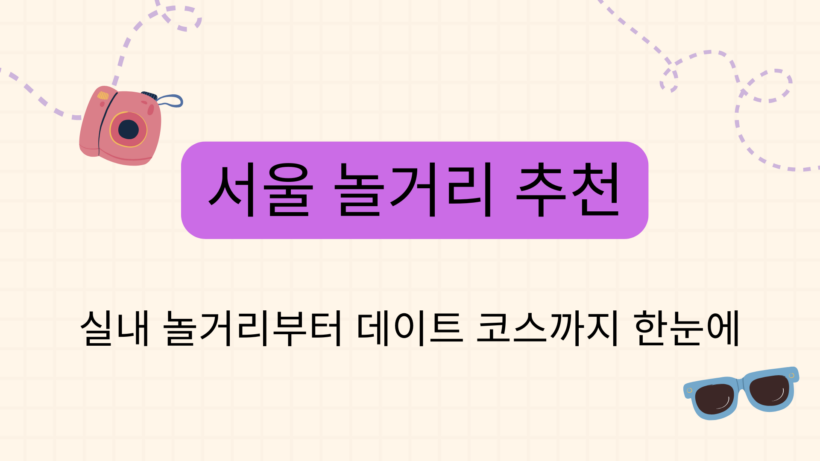서울 놀거리 추천 – 실내 놀거리부터 데이트 코스까지 한눈에