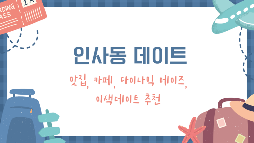 인사동 데이트 - 맛집, 카페, 다이나믹 메이즈, 이색데이트 추천