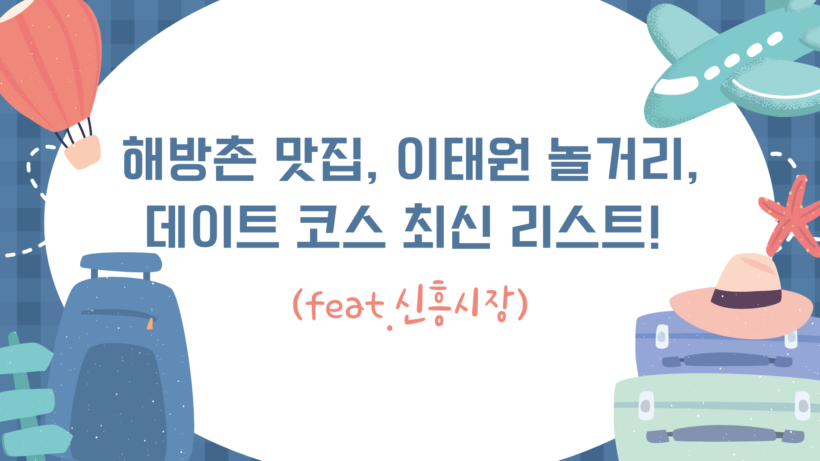 해방촌 맛집, 이태원 놀거리, 데이트 코스 최신 리스트! (feat.신흥시장)